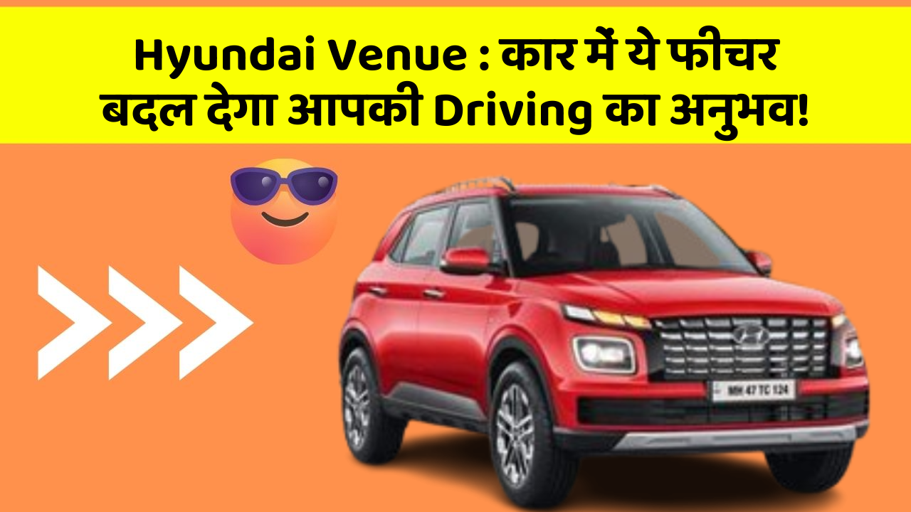 Hyundai Venue:कार में ये फीचर बदल देगा आपकी Driving का अनुभव!