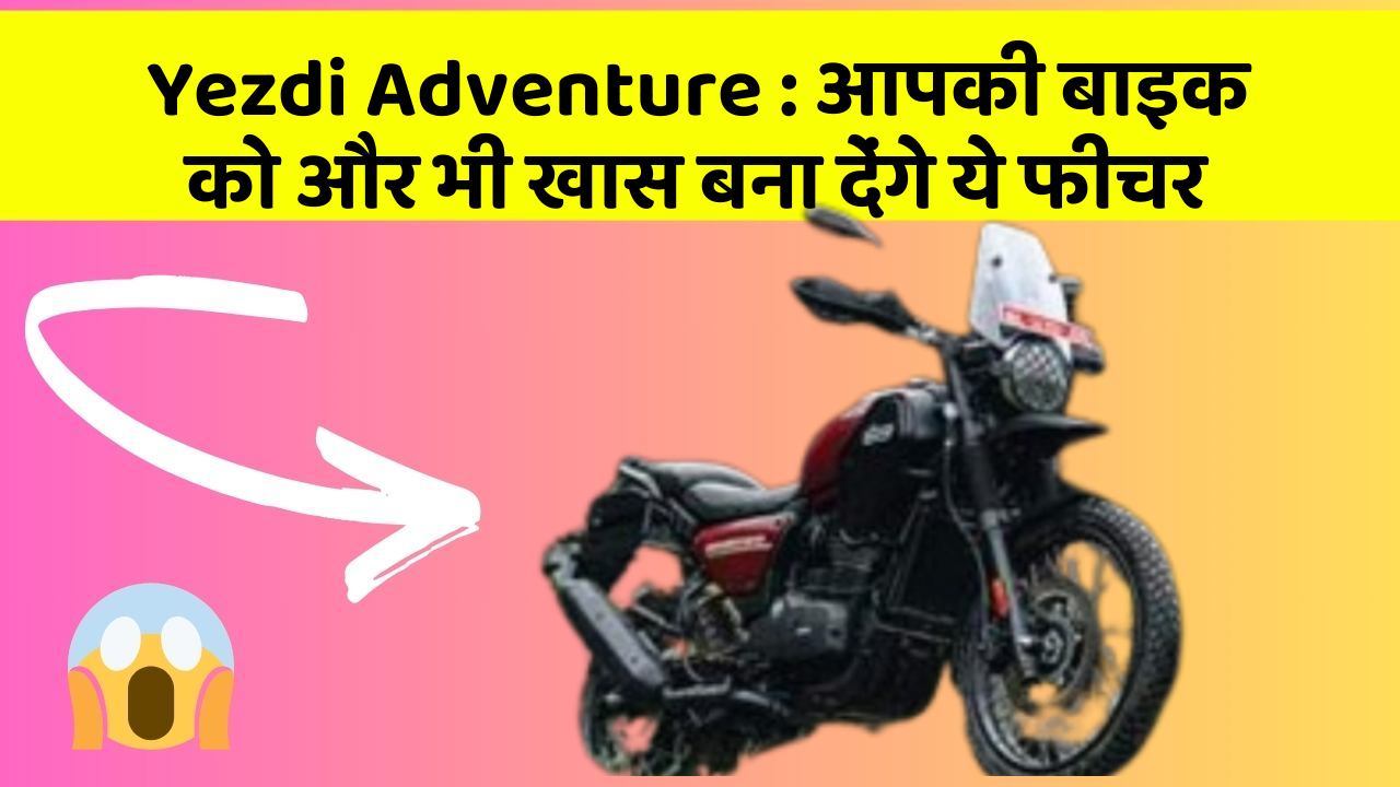 Yezdi Adventure : आपकी बाइक को और भी खास बना देंगे ये फीचर