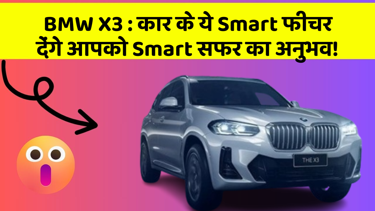 BMW X3: कार के ये Smart फीचर देंगे आपको Smart सफर का अनुभव!