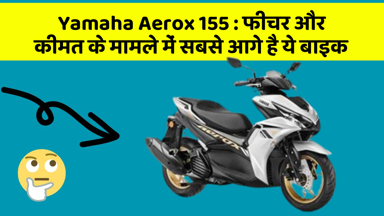 Yamaha Aerox 155: क्या आपकी कार में ये अनोखा फीचर है?