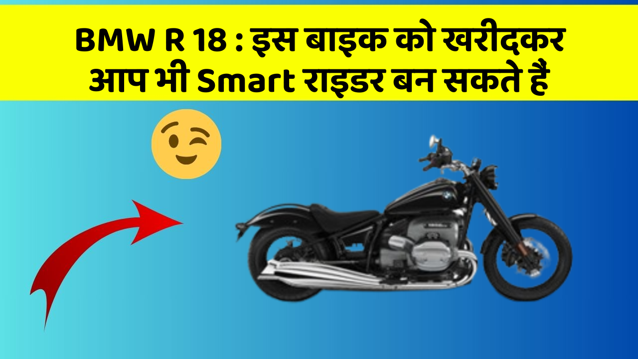 BMW R 18: इस बाइक को खरीदकर आप भी Smart राइडर बन सकते हैं