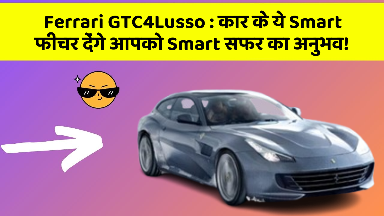 Ferrari GTC4Lusso:कार के ये Smart फीचर देंगे आपको Smart सफर का अनुभव!