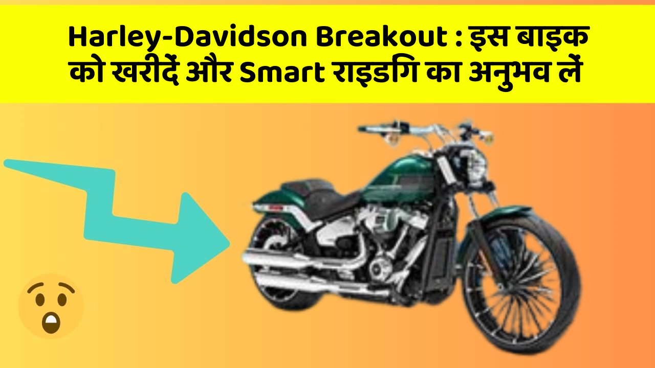 Harley-Davidson Breakout: इस बाइक को खरीदें और Smart राइडिंग का अनुभव लें