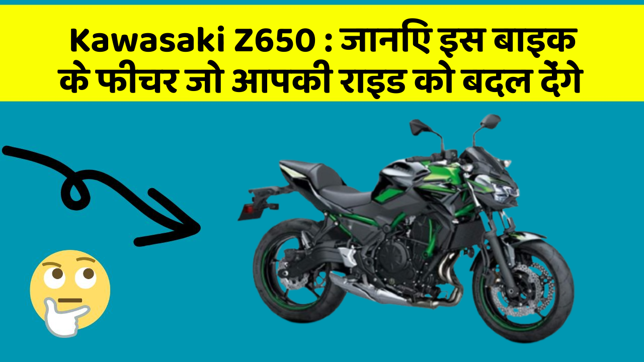 Kawasaki Z650 : जानिए इस बाइक के फीचर जो आपकी राइड को बदल देंगे