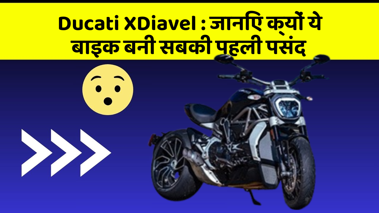 Ducati XDiavel : जानिए क्यों ये बाइक बनी सबकी पहली पसंद