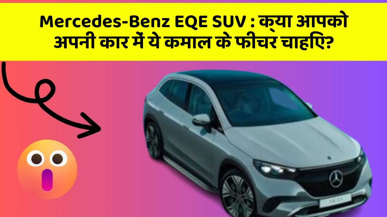 Mercedes-Benz EQE SUV:क्या आपको अपनी कार में ये कमाल के फीचर चाहिए?