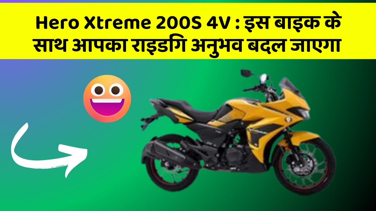 Hero Xtreme 200S 4V: इस बाइक के साथ आपका राइडिंग अनुभव बदल जाएगा