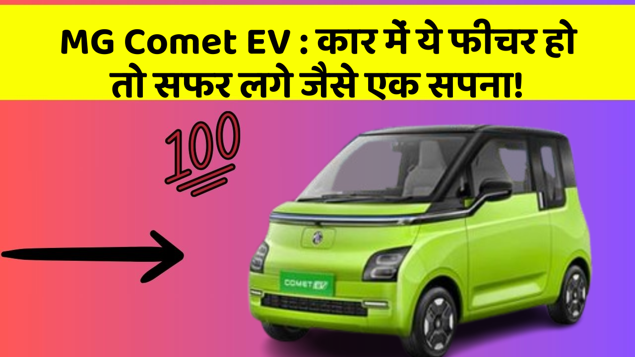 MG Comet EV:कार में ये फीचर हो तो सफर लगे जैसे एक सपना!